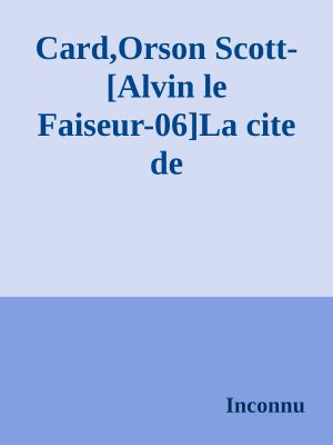 Card,Orson Scott-[Alvin Le Faiseur-06]La Cite De cristal(2003).French.ebook.AlexandriZ